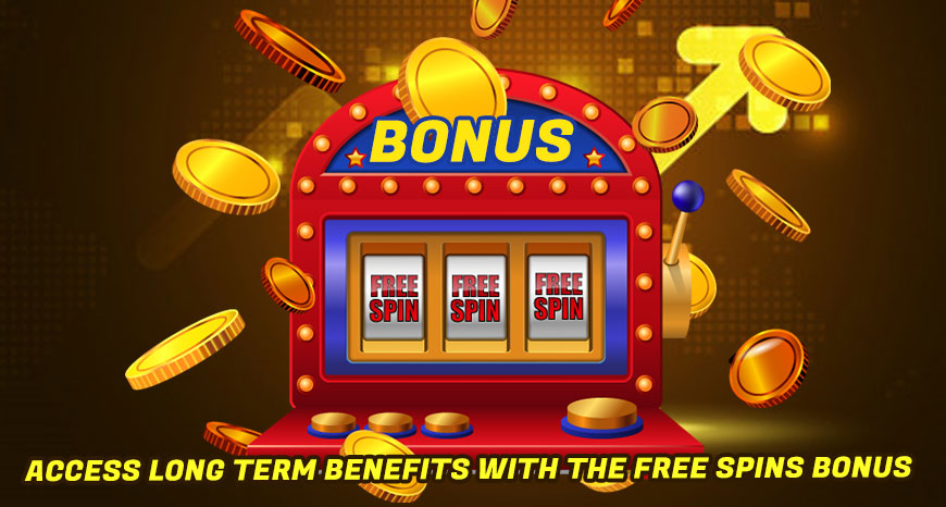Access Long Term Benefits with the Free Spins Bonus