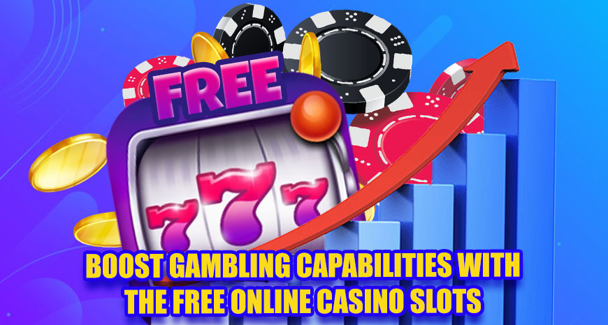 Boost Gambling Capabilities with the Free Online Casino Slots