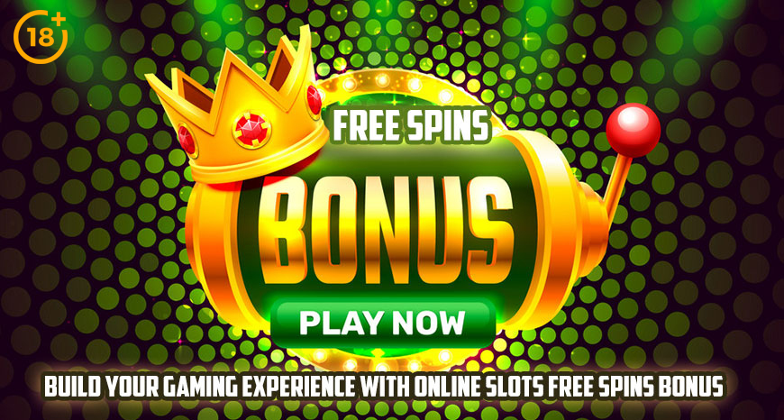 Build Your Gaming Experience With Online Slots Free Spins Bonus