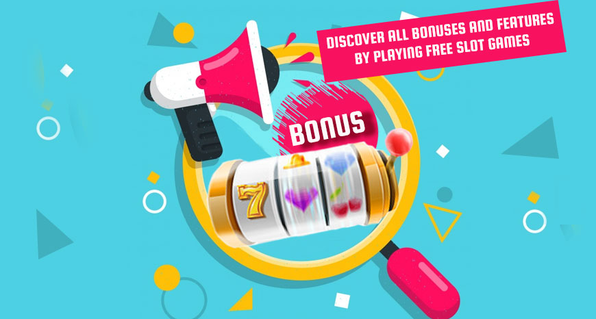 Discover All Bonuses And Features By Playing Free Slot Games
