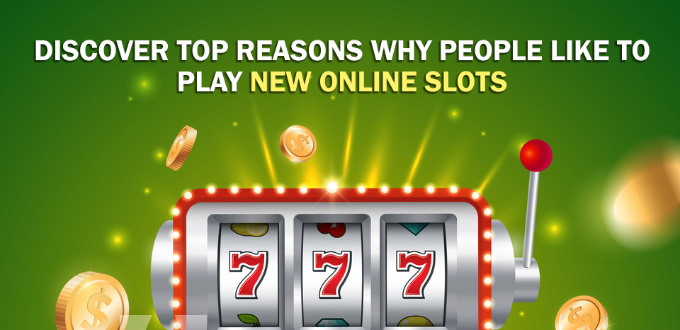 Discover Top Reasons Why People Like To Play New Online Slots