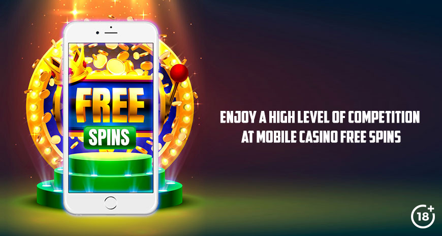 Enjoy a High Level of Competition at Mobile Casino Free Spins