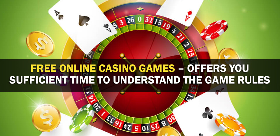 Free Online Casino Games – Offers You Sufficient Time To Understand The Game Rules