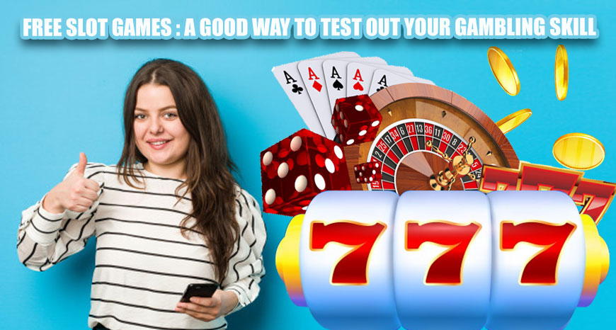 Free Slot Games: A Good Way to Test out Your Gambling Skill