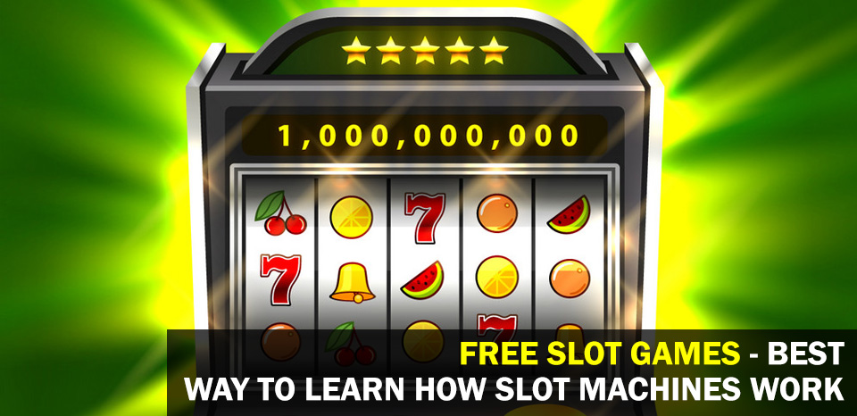 Free Slot Games - Best Way To Learn How Slot Machines Work