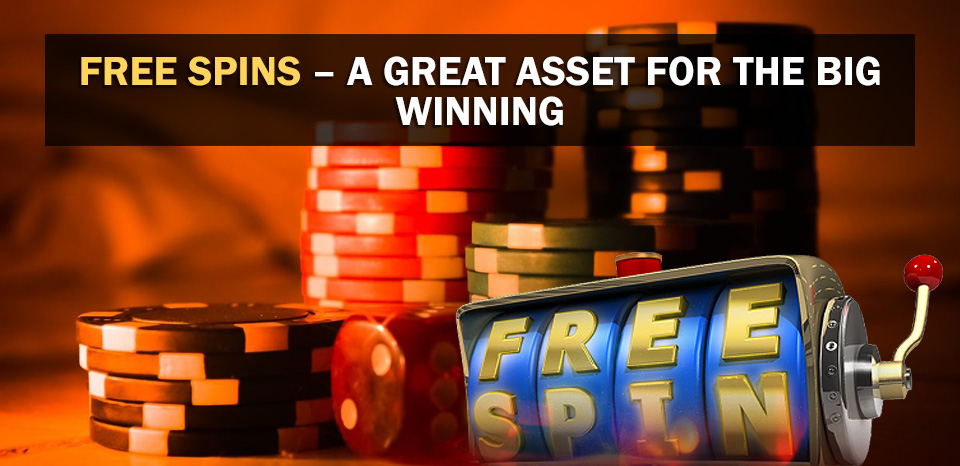 Free Spins – A Great Asset for the Big Winning