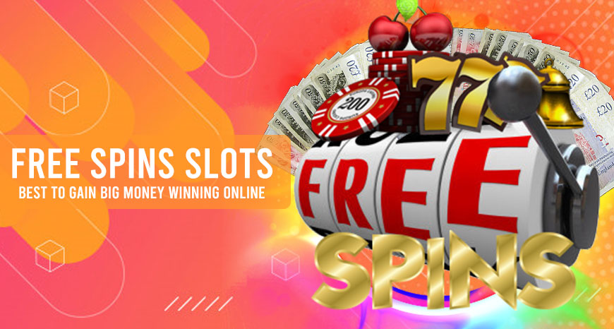 Free Spins Slots - Best to Gain Big Money Winning Online