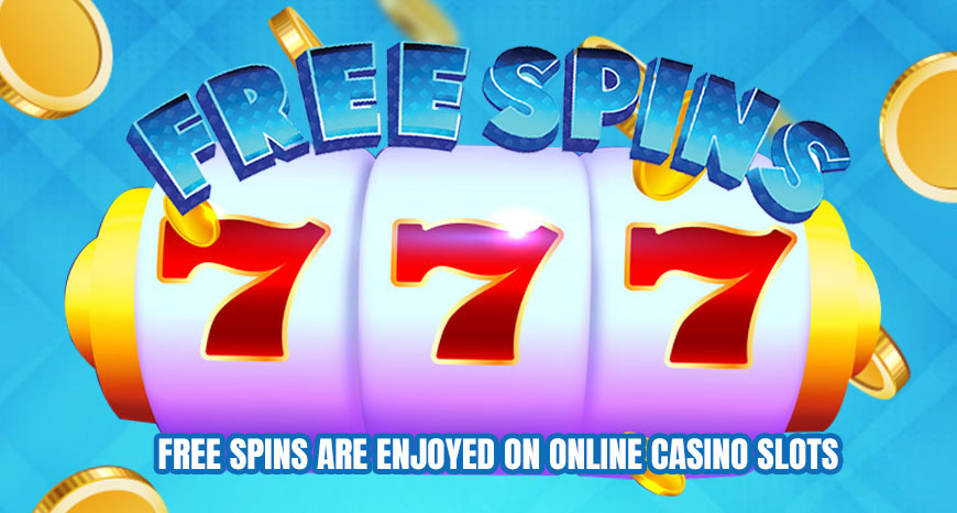 Free Spins are enjoyed on online casino slots