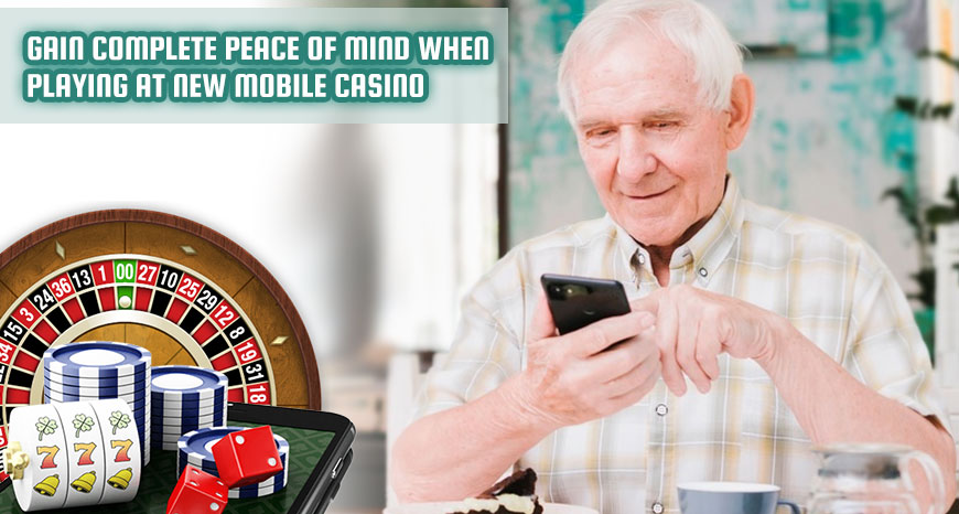 Gain Complete Peace of Mind When Playing at New Mobile Casino