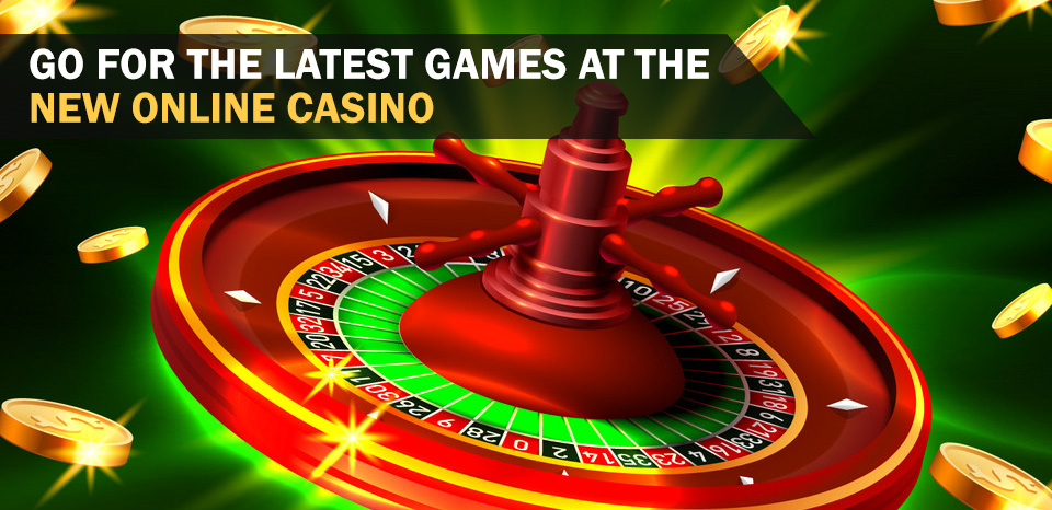 Go for the Latest Games at the New Online Casino