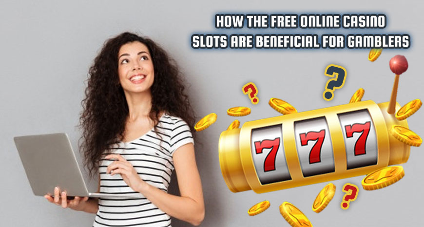 How the Free Online Casino Slots are Beneficial for Gamblers