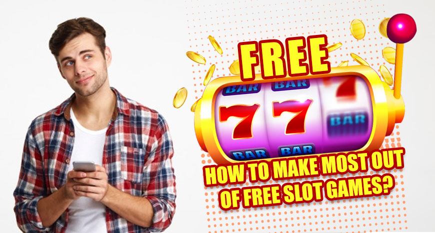 How To Make Most Out Of Free Slot Games?