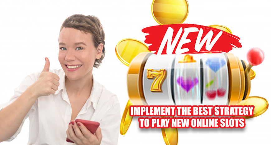 Implement the Best Strategy to Play New Online Slots