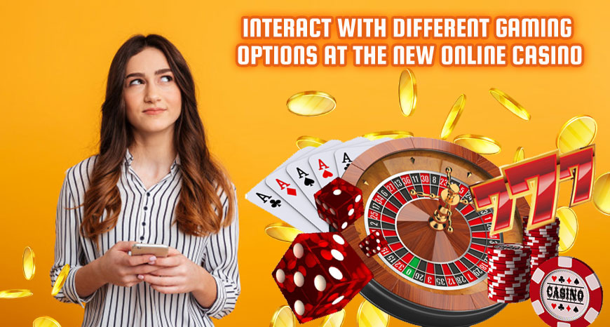 Interact with Different Gaming Options at the New Online Casino