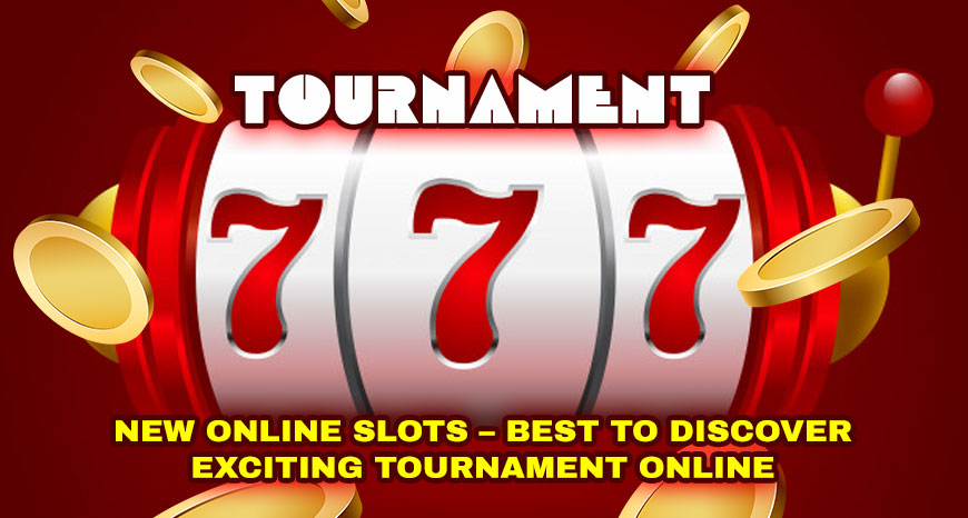 New Online Slots - Best to Discover Exciting Tournament Online