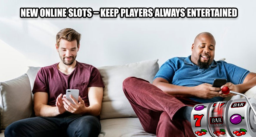 New Online Slots – Keep Players Always Entertained