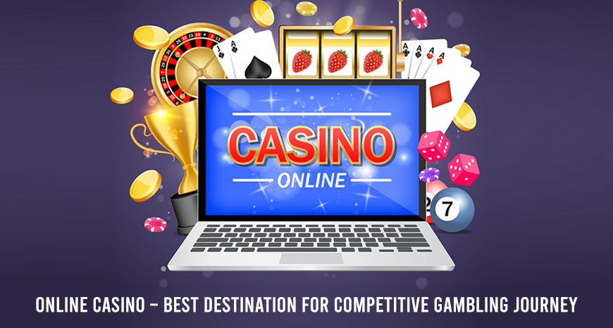 Online Casino - Best Destination for Competitive Gambling Journey