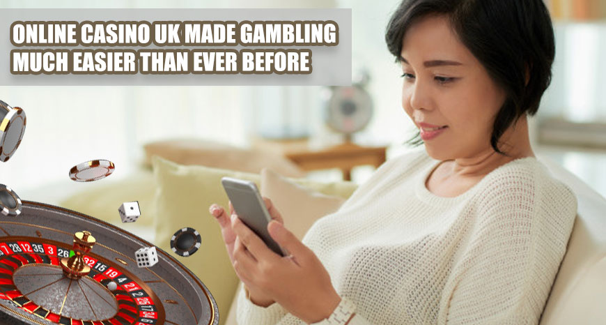 Online Casino UK Made Gambling Much Easier Than Ever Before