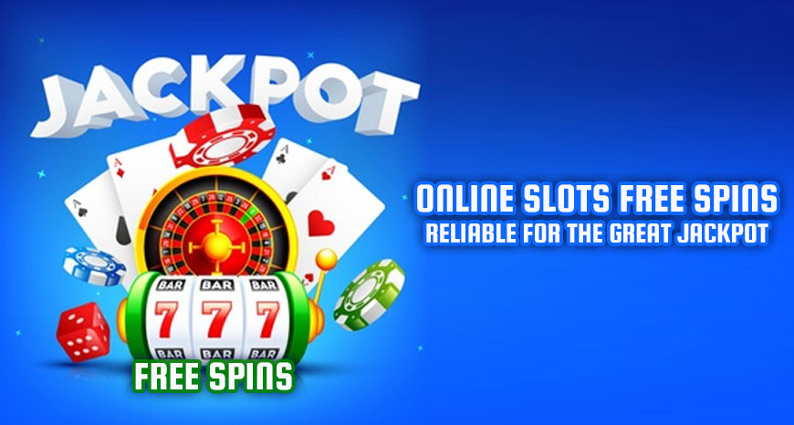 Online Slots Free Spins - Reliable for the Great Jackpot