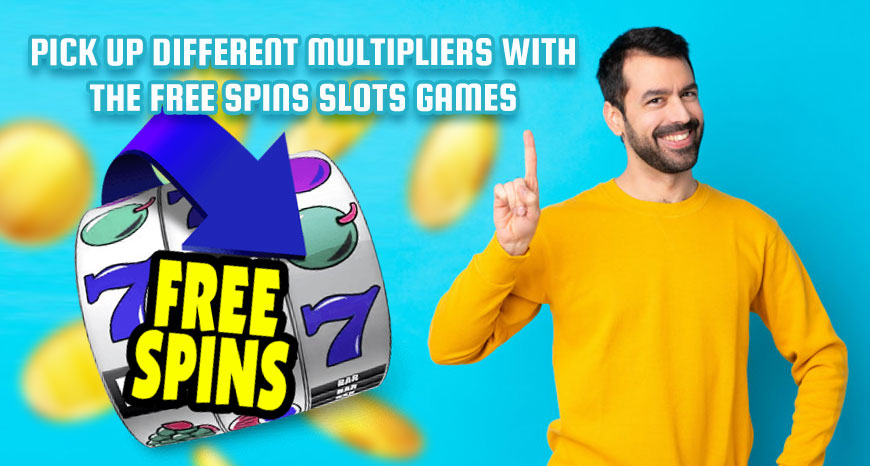 Pick Up Different Multipliers with the Free Spins Slots Games