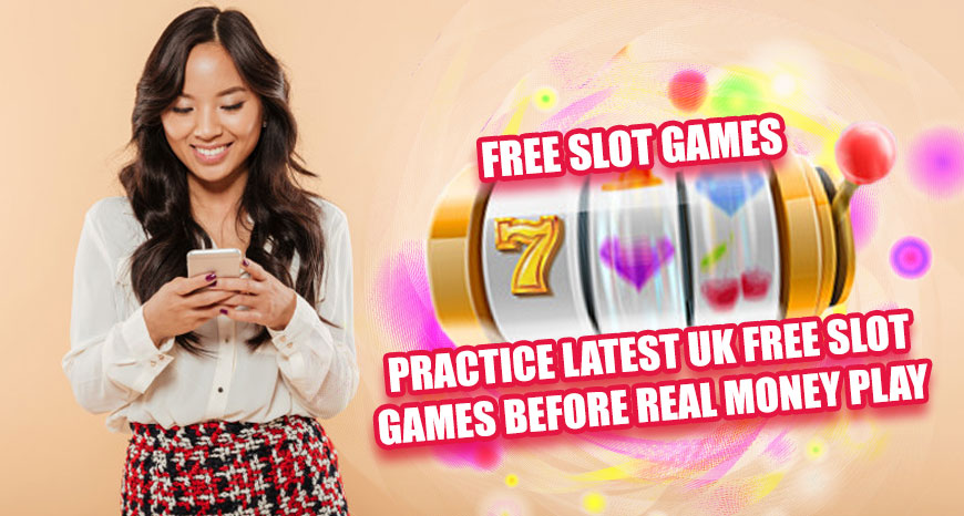 Practice Latest UK Free Slot Games Before Real Money Play