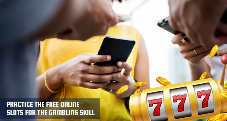 Practice the Free Online Slots for the Gambling Skill