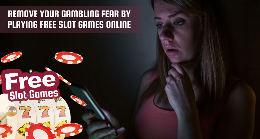 Remove Your Gambling Fear by Playing Free Slot Games Online