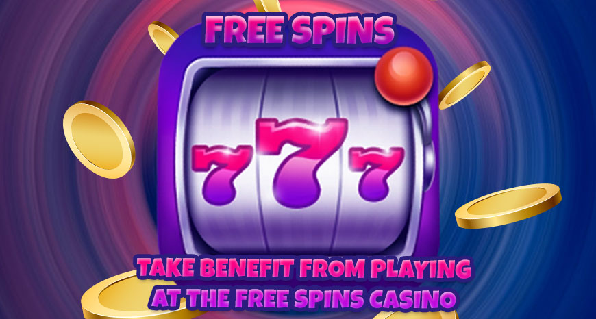 Take Benefit from Playing at the Free Spins Casino