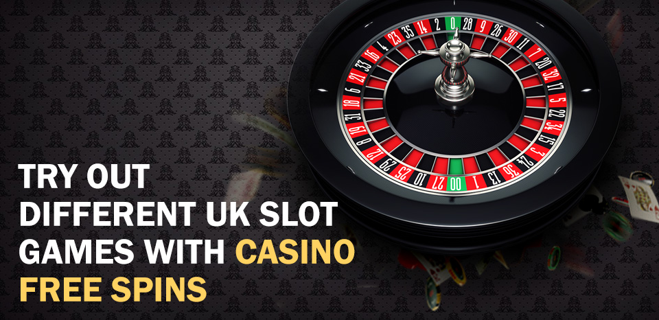 Try Out Different UK Slot Games With Casino Free Spins
