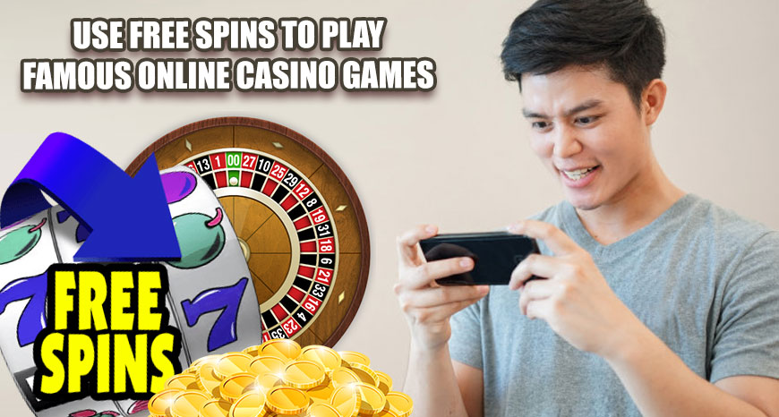 Use Free Spins To Play Famous Online Casino Games