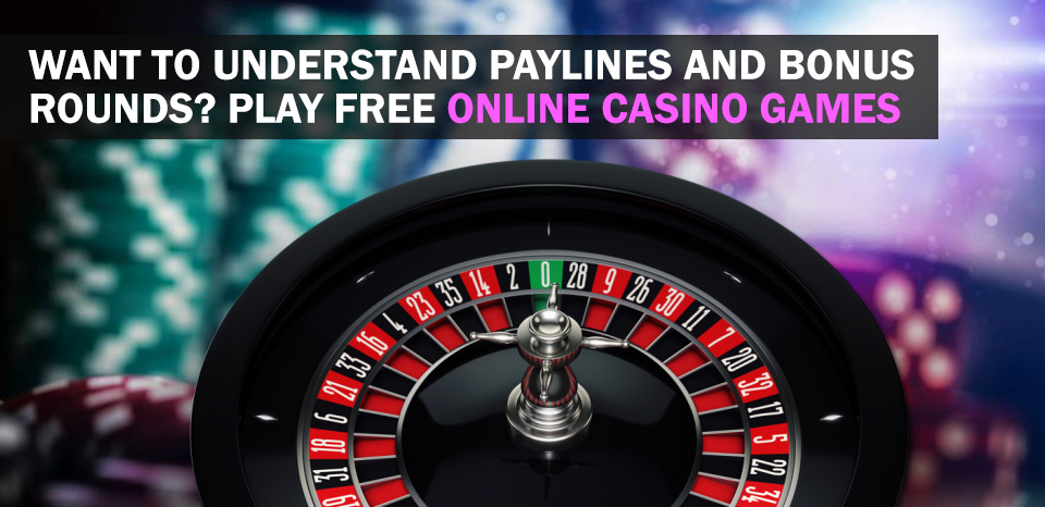 Want To Understand Paylines And Bonus Rounds? Play Free Online Casino Games