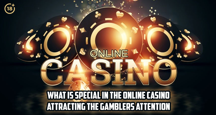 What Is Special In The Online Casino Attracting The Gamblers Attention?