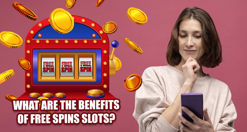 What are the benefits of Free Spins Slots?