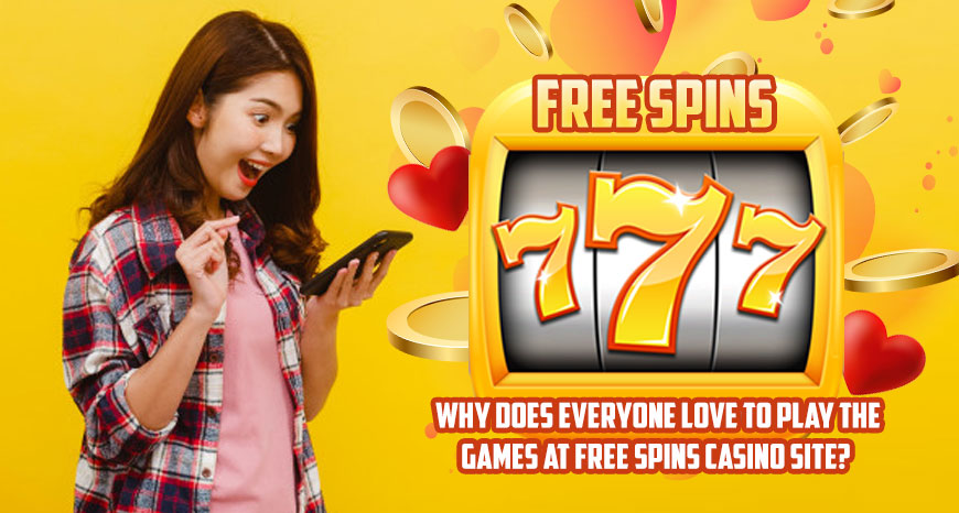 Why Does Everyone Love To Play the Games at Free Spins Casino Site?