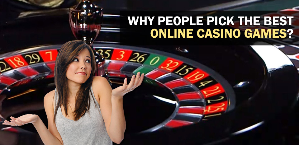 Why People Pick The Best Online Casino Games?
